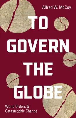 Gobernar el mundo: Órdenes mundiales y cambios catastróficos - To Govern the Globe: World Orders and Catastrophic Change