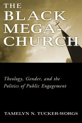 La megaiglesia negra: Teología, género y política de participación pública - The Black Megachurch: Theology, Gender, and the Politics of Public Engagement
