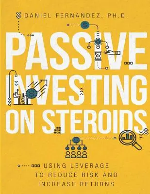 Inversión pasiva con esteroides: Cómo utilizar el apalancamiento para reducir el riesgo y aumentar la rentabilidad - Passive Investing on Steroids: Using Leverage to Reduce Risk and Increase Returns