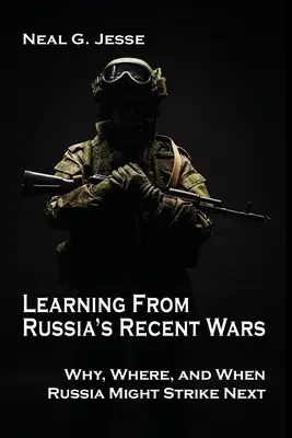 Aprender de las guerras recientes de Rusia: por qué, dónde y cuándo podría atacar Rusia la próxima vez - Learning From Russia's Recent Wars: Why, Where, and When Russia Might Strike Next