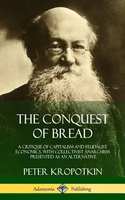 La conquista del pan: Crítica del capitalismo y de la economía feudalista, con el anarquismo colectivista como alternativa - The Conquest of Bread: A Critique of Capitalism and Feudalist Economics, with Collectivist Anarchism Presented as an Alternative