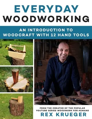 La carpintería cotidiana: Guía de iniciación a la carpintería con 12 herramientas manuales - Everyday Woodworking: A Beginner's Guide to Woodcraft with 12 Hand Tools