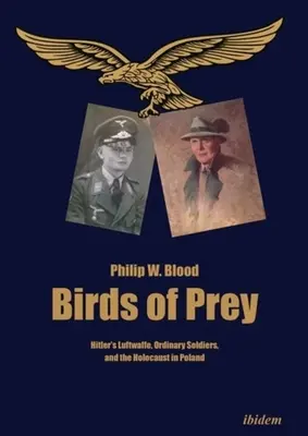 Aves de presa: La Luftwaffe de Hitler, soldados ordinarios y el Holocausto en Polonia - Birds of Prey: Hitler's Luftwaffe, Ordinary Soldiers, and the Holocaust in Poland