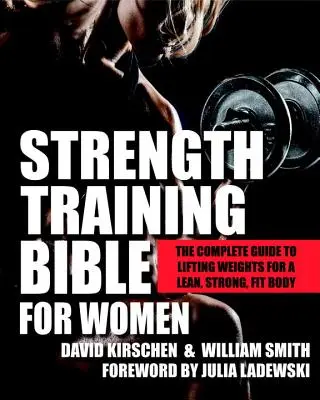 La Biblia del entrenamiento de fuerza para mujeres: La guía completa del levantamiento de pesas para un cuerpo esbelto, fuerte y en forma - Strength Training Bible for Women: The Complete Guide to Lifting Weights for a Lean, Strong, Fit Body