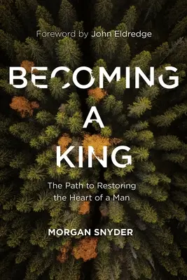 Convertirse en rey: El camino para restaurar el corazón de un hombre - Becoming a King: The Path to Restoring the Heart of a Man