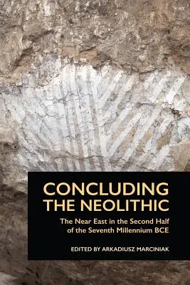 Concluyendo el Neolítico: Oriente Próximo en la segunda mitad del séptimo milenio a.C. - Concluding the Neolithic: The Near East in the Second Half of the Seventh Millennium BCE