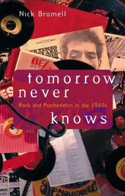 Tomorrow Never Knows: Rock and Psychedelics in the 1960s (El mañana nunca se sabe: rock y psicodelia en la década de 1960) - Tomorrow Never Knows: Rock and Psychedelics in the 1960s