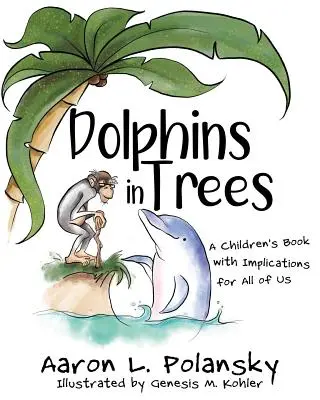 Delfines en los árboles: Un libro infantil con implicaciones para todos nosotros - Dolphins in Trees: A Children's Book with Implications for All of Us
