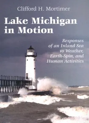 El lago Michigan en movimiento: Respuestas de un mar interior a las condiciones meteorológicas, el giro de la Tierra y las actividades humanas - Lake Michigan in Motion: Responses of an Inland Sea to Weather, Earth-Spin, and Human Activities