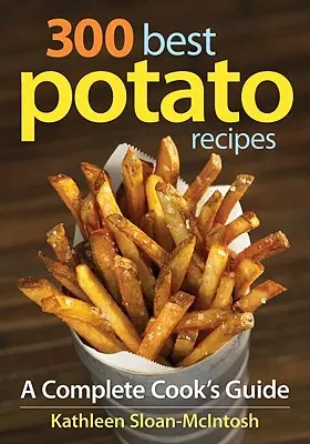 Las 300 mejores recetas con patatas: Guía completa del cocinero - 300 Best Potato Recipes: A Complete Cook's Guide