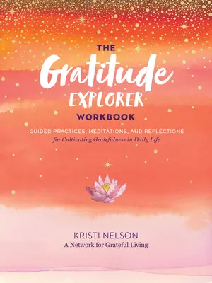 El libro de ejercicios del Explorador de la Gratitud: Prácticas guiadas, meditaciones y reflexiones para cultivar el agradecimiento en la vida diaria - The Gratitude Explorer Workbook: Guided Practices, Meditations, and Reflections for Cultivating Gratefulness in Daily Life