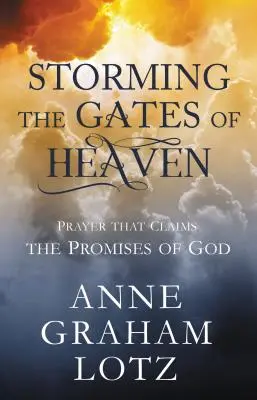 Asaltando las puertas del cielo: La oración que reclama las promesas de Dios - Storming the Gates of Heaven: Prayer That Claims the Promises of God