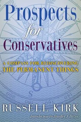 Perspectivas para los conservadores: Una brújula para redescubrir lo permanente - Prospects for Conservatives: A Compass for Rediscovering the Permanent Things