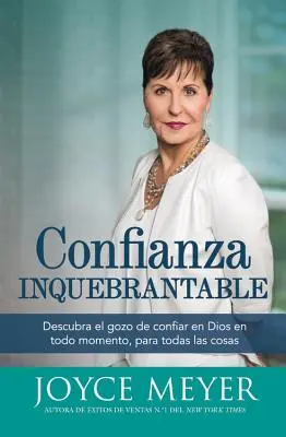 Confianza Inquebrantable: Descubre el gozo de confiar en Dios en todo momento, para todas las cosas - Confianza Inquebrantable: Descubra el gozo de confiar en Dios en todo momento, para todas las cosas