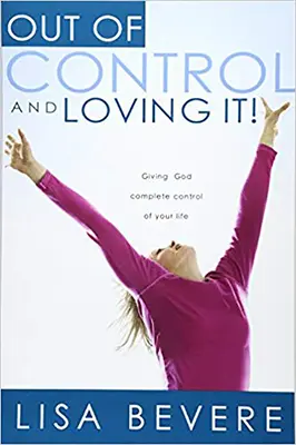 Fuera de Control y Amándolo: Dándole a Dios el Control Completo de Tu Vida - Out of Control and Loving It: Giving God Complete Control of Your Life