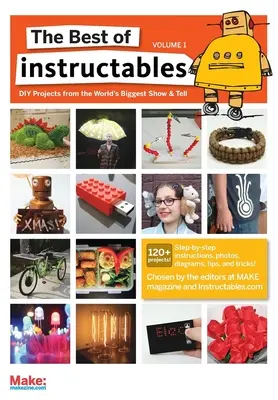 Lo mejor de Instructables Volumen I: Proyectos de bricolaje de la mayor exposición del mundo - The Best of Instructables Volume I: Do-It-Yourself Projects from the World's Biggest Show & Tell
