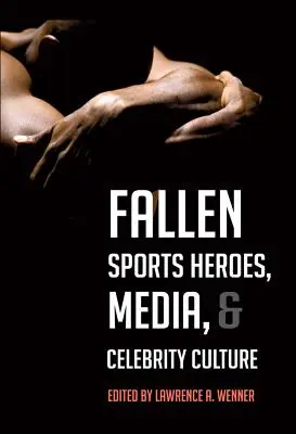 Héroes deportivos caídos, medios de comunicación y cultura de los famosos - Fallen Sports Heroes, Media, & Celebrity Culture