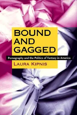 Bound and Gagged: Pornografía y política de la fantasía en Estados Unidos - Bound and Gagged: Pornography and the Politics of Fantasy in America