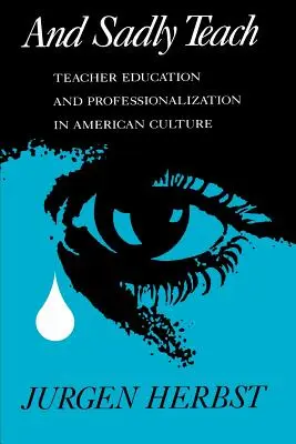 Y tristemente enseñar: Formación del profesorado y profesionalización en la cultura estadounidense - And Sadly Teach: Teacher Education and Professionalization in American Culture