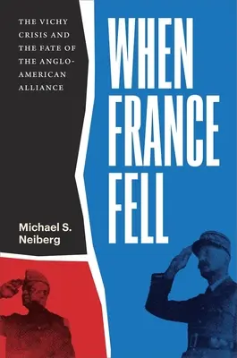 Cuando Francia cayó: La crisis de Vichy y el destino de la alianza angloamericana - When France Fell: The Vichy Crisis and the Fate of the Anglo-American Alliance