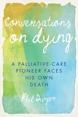 Conversaciones sobre la muerte: Un pionero de los cuidados paliativos se enfrenta a su propia muerte - Conversations on Dying: A Palliative-Care Pioneer Faces His Own Death