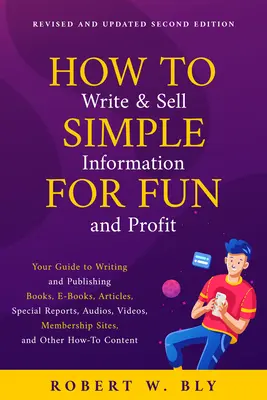 Cómo escribir y vender información sencilla para divertirse y obtener beneficios: Su Guía para Escribir y Publicar Libros, E-Books, Artículos, Informes Especiales, Audios, V - How to Write and Sell Simple Information for Fun and Profit: Your Guide to Writing and Publishing Books, E-Books, Articles, Special Reports, Audios, V