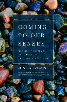 Volviendo a nuestros sentidos: Sanarnos a nosotros mismos y al mundo a través de la atención plena - Coming to Our Senses: Healing Ourselves and the World Through Mindfulness