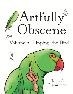 Artfully Obscene Volumen 2: Flipping the Bird - Artfully Obscene Volume 2: Flipping the Bird