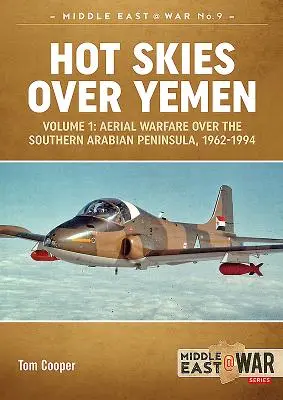 Cielos calientes sobre Yemen. Volumen 1: Guerra aérea sobre el sur de la Península Arábiga, 1962-1994 - Hot Skies Over Yemen. Volume 1: Aerial Warfare Over the Southern Arabian Peninsula, 1962-1994