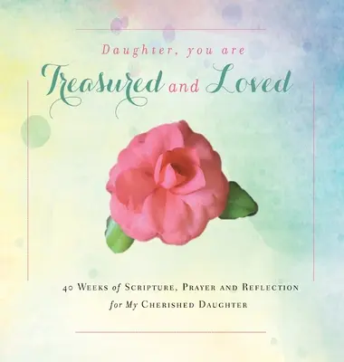 Hija, te apreciamos y te queremos: 40 Semanas de Escritura, Oración y Reflexión para Mi Querida Hija - Daughter, You are Treasured and Loved: 40 Weeks of Scripture, Prayer and Reflection for My Cherished Daughter