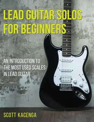 Solos de guitarra para principiantes: Una introducción a las escalas más utilizadas en la guitarra solista - Lead Guitar Solos for Beginners: An introduction to the most used scales in lead guitar