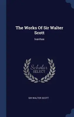 Las obras de Sir Walter Scott: Ivanhoe - The Works of Sir Walter Scott: Ivanhoe