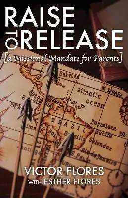 Educar para liberar: Un mandato misional para los padres - Raise to Release: A Missional Mandate for Parents