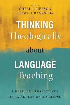 Pensando teológicamente sobre la enseñanza de idiomas: Perspectivas cristianas sobre una vocación educativa - Thinking Theologically about Language Teaching: Christian Perspectives on an Educational Calling