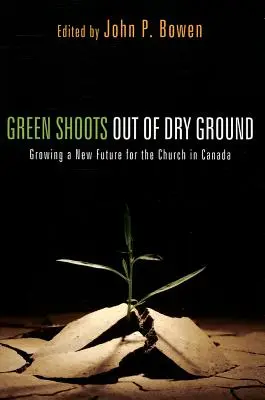 Brotes verdes de tierra seca: Cómo hacer crecer un nuevo futuro para la Iglesia en Canadá - Green Shoots Out of Dry Ground: Growing a New Future for the Church in Canada