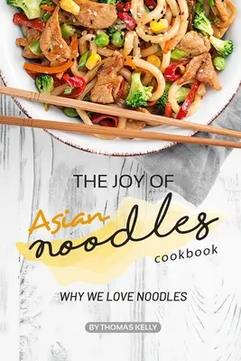 El placer de cocinar fideos asiáticos: Por qué nos encantan los fideos - The Joy of Asian Noodles Cookbook: Why We Love Noodles