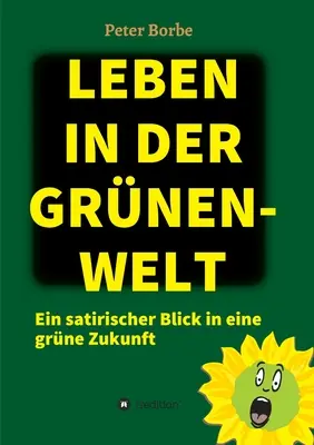 Leben in der Grnen-Welt: Ein satirischer Blick in eine grne Zukunft (1908) - Leben in der Grnen-Welt: Ein satirischer Blick in eine grne Zukunft