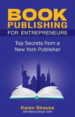 Publicación de libros para emprendedores: Los secretos de un editor neoyorquino - Book Publishing For Entrepreneurs: Top Secrets from a New York Publisher