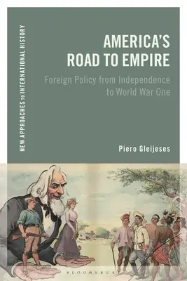 El camino de América hacia el Imperio: La política exterior desde la Independencia hasta la Primera Guerra Mundial - America's Road to Empire: Foreign Policy from Independence to World War One