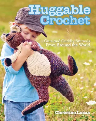 Huggable Crochet: Animales bonitos y adorables de todo el mundo - Huggable Crochet: Cute and Cuddly Animals from Around the World