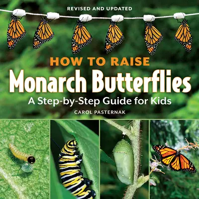 Cómo criar mariposas monarca: Guía paso a paso para niños - How to Raise Monarch Butterflies: A Step-By-Step Guide for Kids