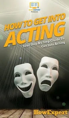 Cómo entrar en la actuación: Guía paso a paso para entrar en el mundo de la interpretación - How To Get Into Acting: Your Step By Step Guide To Get Into Acting