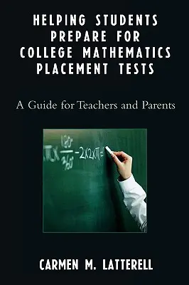 Cómo ayudar a los estudiantes a prepararse para las pruebas de nivel de matemáticas de la universidad: Guía para profesores y padres - Helping Students Prepare for College Mathematics Placement Tests: A Guide for Teachers and Parents
