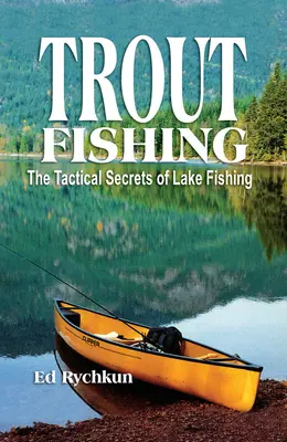 La pesca de la trucha: los secretos tácticos de la pesca en lagos - Trout Fishing: The Tactical Secrets of Lake Fishing