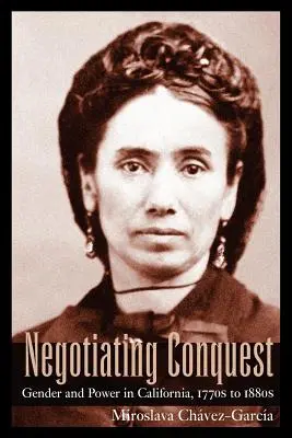 Negociando la conquista: Género y poder en California, de 1770 a 1880 - Negotiating Conquest: Gender and Power in California, 1770s to 1880s