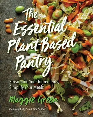 La despensa esencial a base de plantas: Racionalice sus ingredientes, simplifique sus comidas - The Essential Plant-Based Pantry: Streamline Your Ingredients, Simplify Your Meals