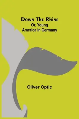 Por el Rin; o, La joven América en Alemania - Down the Rhine; Or, Young America in Germany