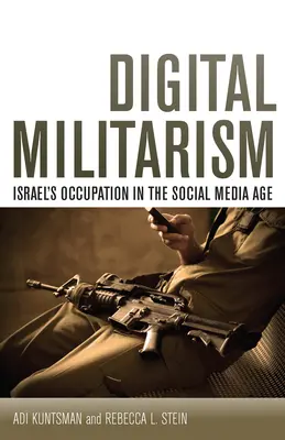 Militarismo digital: La ocupación israelí en la era de las redes sociales - Digital Militarism: Israel's Occupation in the Social Media Age