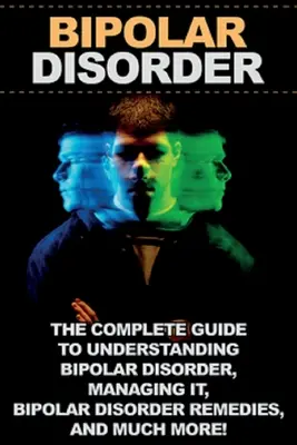 Trastorno bipolar: La guía completa para entender el trastorno bipolar, controlarlo, remedios para el trastorno bipolar, ¡y mucho más! - Bipolar Disorder: The complete guide to understanding bipolar disorder, managing it, bipolar disorder remedies, and much more!