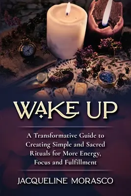 Despierta: Una guía transformadora para crear rituales sencillos y sagrados que te aporten más energía, concentración y plenitud - Wake Up: A Transformative Guide to Creating Simple and Sacred Rituals for More Energy, Focus and Fulfillment